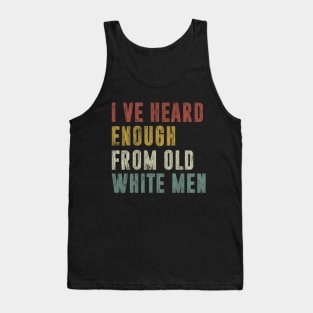 I've Heard Enough From Old White Men Vintage Distressed Tank Top